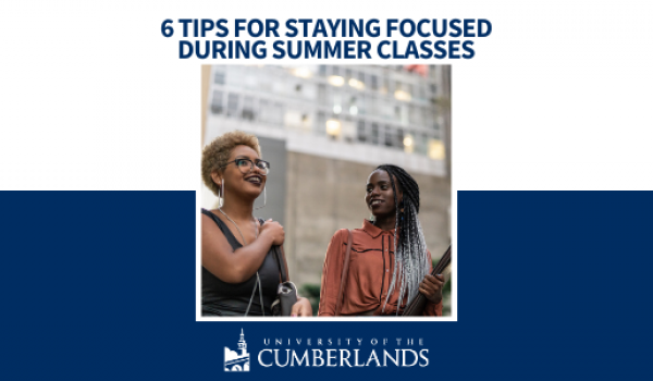 6 Tips for Staying Focused During Summer Classes - University of the Cumberlands