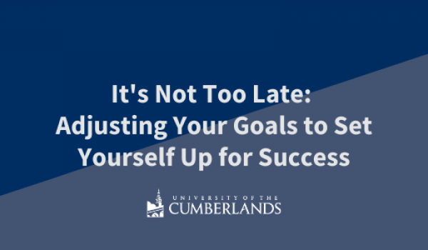 It's Not Too Late: Adjusting Your Goals to Set Yourself Up for Success - University of the Cumberlands