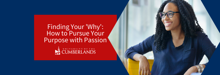 Finding Your 'Why': How to Pursue Your Purpose with Passion - University of the Cumberlands