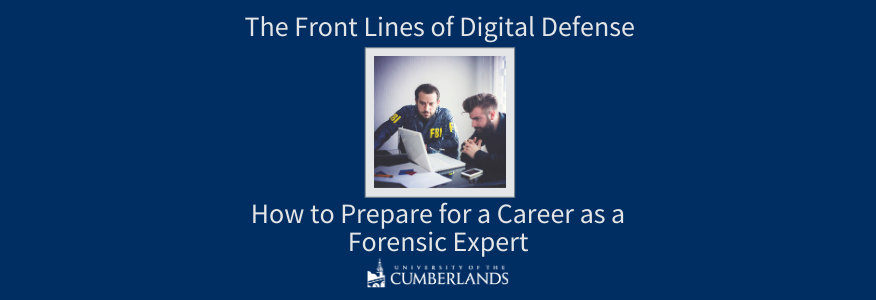 The Front Lines of Digital Defense: How to Prepare for a Career as a Forensic Expert - University of the Cumberlands