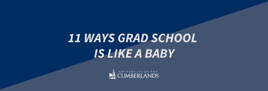 11 Ways Grad School is Like a Baby - University of the Cumberlands