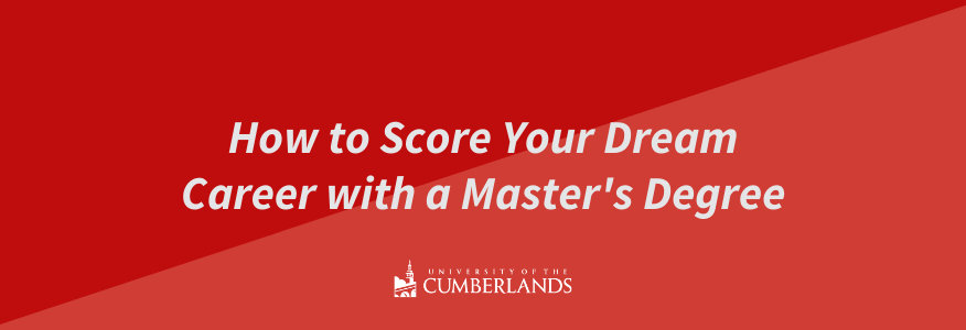 Score Your Dream Career with a Master's - University of the Cumberlands