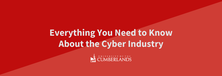 Everything You Need to Know About the Cyber Industry - University of the Cumberlands